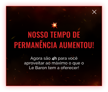 Nosso tempo de permanência aumentou! Agora são 4h para você aproveitar ao máximo o que o Le Baron tem a oferecer!